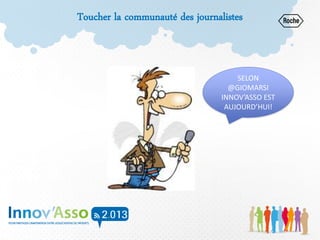 Toucher la communauté des journalistes
SELON
@GIOMARSI
INNOV’ASSO EST
AUJOURD’HUI!
 