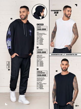 CAMISETA X2 /
/ CAMISETA X2
D
Jogger cargo.
Elaborado en
tejido plano poliéster.
Silueta amplia.
Ref: 556777
Color: Negro
28 >> 262457
30 >> 262458
32 >> 262459
34 >> 262460
JOGGER
$55.999
E
Camiseta relax X2.
Elaboradas en jersey
poliéster algodón.
Silueta amplia.
Ref: 581678
Color: Blanco/Negro
S >> 380341
M >> 380342
L >> 380343
XL >> 380344
CAMISETAS
DÚO DE
$39.999
F
Buzo.
Elaborado en burda
liviana poliéster algodón.
Silueta amplia.
Ref: 590064
Color: Negro
XS >> 414008
S >> 414009
M >> 414010
L >> 414011
XL >> 414012
BUZO
$55.999
D NUEVO
E
TELA
ROMPEVIENTOS
F
CAMISETA
X2
F
15
 