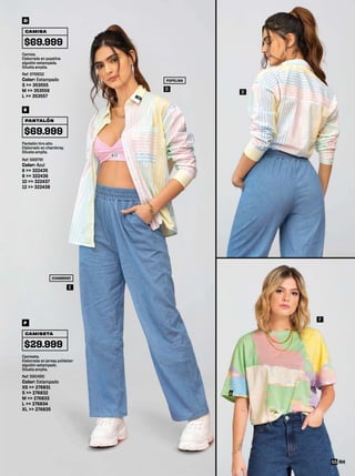 POPELINA
D
D
E
CHAMBRAY
F
Camisa.
Elaborada en popelina
algodón estampada.
Silueta amplia.
Ref: 576832
Color: Estampado
S >> 353555
M >> 353556
L >> 353557
CAMISA
$69.999
D
Camiseta.
Elaborada en jersey poliéster
algodón estampado.
Silueta amplia.
Ref: 560490
Color: Estampado
XS >> 276831
S >> 276832
M >> 276833
L >> 276834
XL >> 276835
CAMISETA
$29.999
F
Pantalón tiro alto.
Elaborado en chambray.
Silueta amplia.
Ref: 569791
Color: Azul
6 >> 322435
8 >> 322436
10 >> 322437
12 >> 322438
PANTALÓN
$69.999
E
55
 