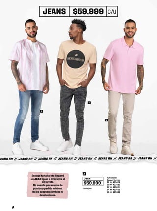 Escoge tu talla y te llegará
un JEAN igual o diferente al
de la foto.
No cuenta para suma de
puntos y pedido minimo.
No se aceptan cambios ni
devoluciones.
JEANS RH // JEANS RH // JEANS RH // JEANS RH // JEANS RH // JEANS RH // JEANS RH // JEANS RH //
Ref: 595199
Color: Surtido
28 >> 423429
30 >> 423430
32 >> 423431
34 >> 423432
36 >> 423433
Oferta jean.
JEAN
$59.999
A
A
A
A
JEANS $59.999 C/U
A
 