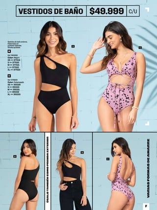 ÚSALO
TAMBIÉN
COMO
PRENDA
EXTERIOR B
C
C
B
B
VESTIDOS DE BAÑO $49.999 C/U
Vestidos de baño enteros.
Elaborados en
poliéster spandex.
Silueta ajustada.
Ref: 580696
Color: Negro
XS >> 377019
S >> 377020
M >> 377021
L >> 377022
XL >> 377023
B
Ref: 576809
Color: Estampado
XS >> 355329
S >> 355330
M >> 355331
L >> 355332
XL >> 355333
C
VARIAS
FORMAS
DE
AMARRE
F
 