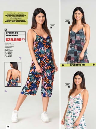 CHALÍS
A
CHALÍS
A
CHALÍS
A
Enterizo midi.
Elaborado en chalís
viscosa estampado.
Silueta amplia.
Ref: 581175
Color: Surtido
XS >> 367196
S >> 367197
M >> 367198
L >> 367199
ENTERIZOS
OFERTA DE
$39.999C/U
A
ESTA OFERTA SÍ SUMA PARA
PUNTOS Y PARA PEDIDO MÍNIMO.
Escoge tu talla y te llegará un
ENTERIZO con la misma silueta de
la foto, con igual o diferente
color o estampado.
G
 