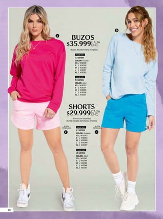 Buzos. Burda liviana. Amplios.
Shorts con bolsillos.
Burda pesada perchada. Amplios.
$35.999
BUZOS
CADA
UNO
$29.999
SHORTS
CADA
UNO
NUEVO
COLOR: Azul
XS / 413053
S / 413054
M / 413055
L / 413056
XL / 413057
587815
b.
NUEVO
COLOR: Rosado
XS / 413063
S / 413064
M / 413065
L / 413066
XL / 413067
587818
c.
NUEVO
COLOR: Fucsia
XS / 413058
S / 413059
M / 413060
L / 413061
XL / 413062
587816
a.
NUEVO
COLOR: Azul
XS / 415743
S / 415744
M / 415745
L / 415746
XL / 415747
587819
d.
a
b
c d
BURDA
PERCHADA
BURDA
PERCHADA
74
 