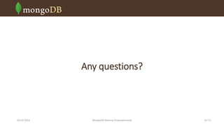 Any questions?

03.03.2014

MongoDB Meetup Dnipropetrovsk

15 /16

 