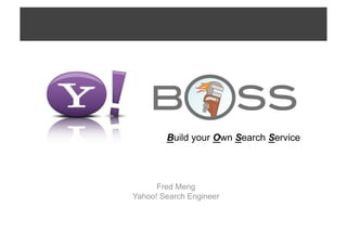 Build your Own Search Service




      Fred Meng
Yahoo! Search Engineer
 
