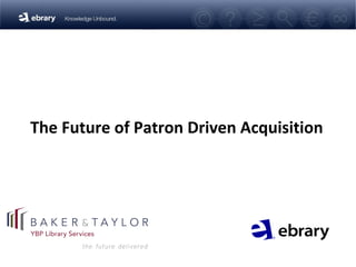 The Future of Patron Driven Acquisition
 