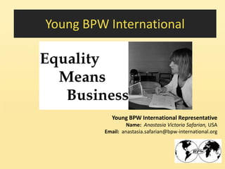 Young BPW International

Young BPW International Representative
Name: Anastasia Victoria Safarian, USA
Email: anastasia.safarian@bpw-international.org

1

 