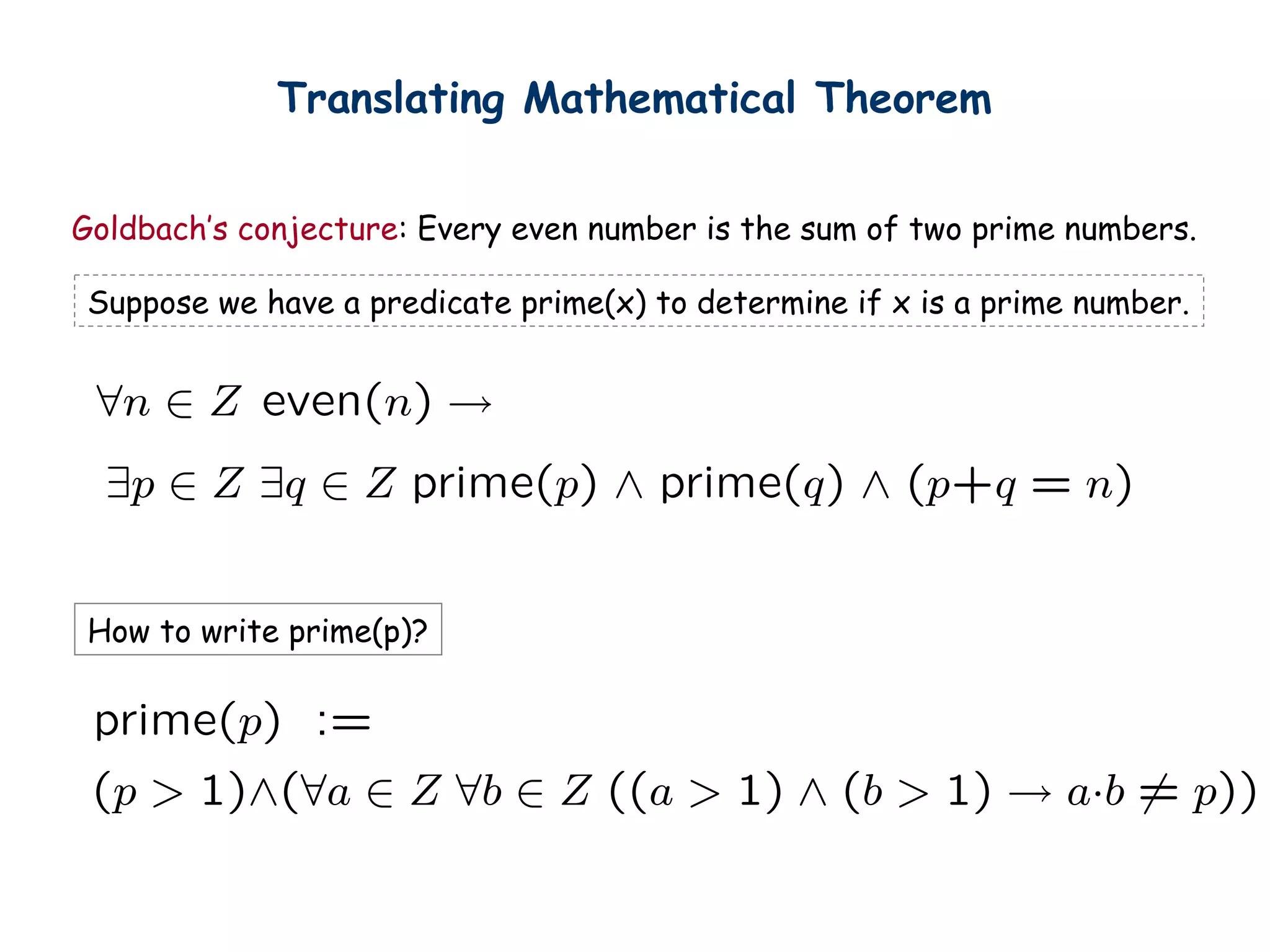 Goldbach’s conjecture: Every even number is the sum of two prime numbers.
How to write prime(p)?
Translating Mathematical Theorem
Suppose we have a predicate prime(x) to determine if x is a prime number.
 