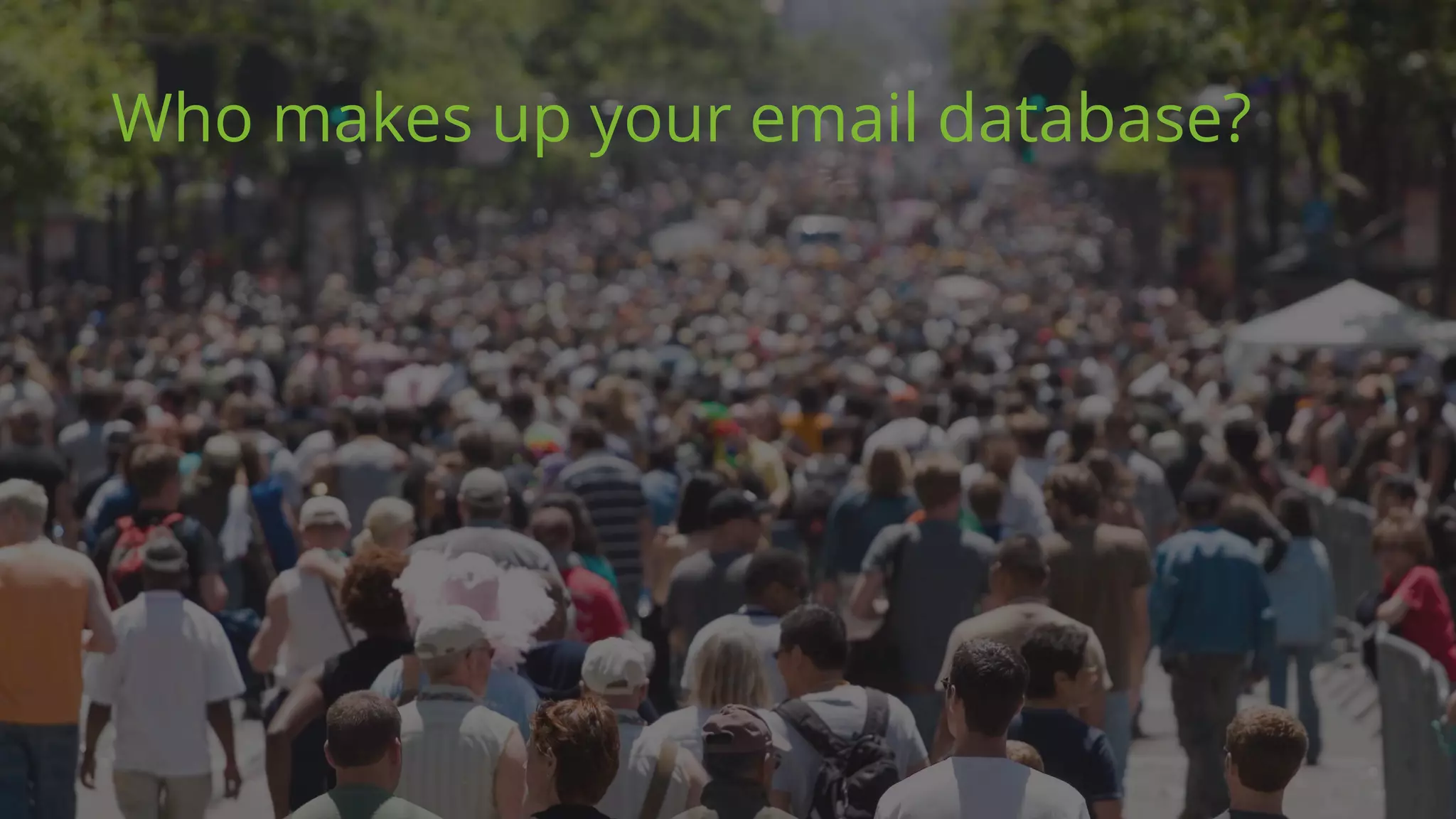 Who makes up your email database?
 