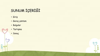 SUNUM İÇERİĞİ
• Giriş
• Gereç yöntem
• Bulgular
• Tartışma
• Sonuç
 