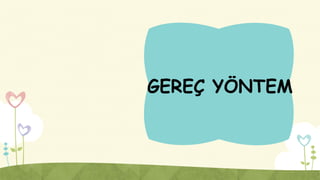 GEREÇ YÖNTEM
 