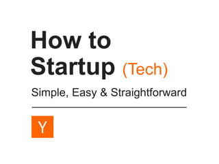 How to
Startup (Tech)
Simple, Easy & Straightforward
 