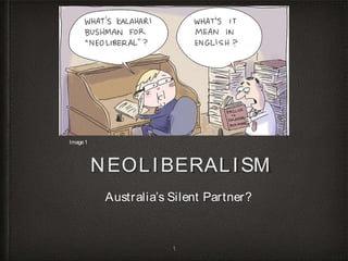 NEOLIBERALISM
Australia’s Silent Partner?
Image1
1
 