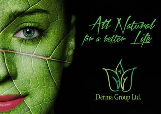 Derma Group Ltd.
All Natural
for a better Life
 