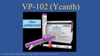 VP-102 (Ycanth)
Dr VHA Medskin Beauty Clinic & Spa - Bác sĩ Da liễu Võ Hoàng Anh
 