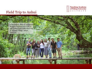 Field Trip to Anhui
▲ Students in History of Chinese
Religion explored Hui Culture
and architecture with a field trip
to Xixinan Village, Anhui
Province.
 