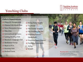 Yenching Clubs
Running Club is one of the many
activities Scholars have
participated in and organized.
 