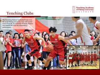 Yenching Clubs
The Yenching Salmon basketball team won
the 2018 Peking University Cup with a total
score of 49:28. YCA Scholar Dominic Romeo
was named MVP for his outstanding
performance.
 