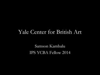 Yale Center for British Art 
Samson Kambalu 
IPS YCBA Fellow 2014 
 