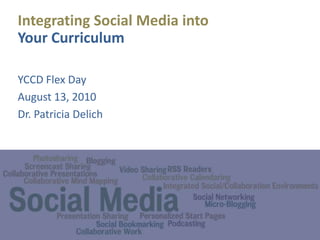 Integrating Social Media into  Your Curriculum YCCD Flex Day August 13, 2010 Dr. Patricia Delich 