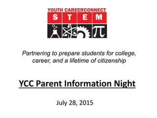 YCC Parent Information Night
July 28, 2015
Partnering to prepare students for college,
career, and a lifetime of citizenship
 