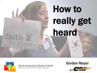 How to really get heard Gordon Mayer 