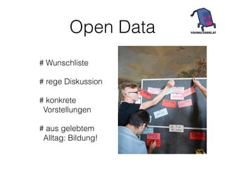 Open Data 
# Wunschliste 
# rege Diskussion 
# konkrete 
Vorstellungen 
# aus gelebtem 
Alltag: Bildung! 
 