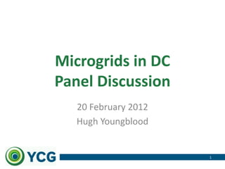 Microgrids in DC
Panel Discussion
   20 February 2012
   Hugh Youngblood


                      1
 