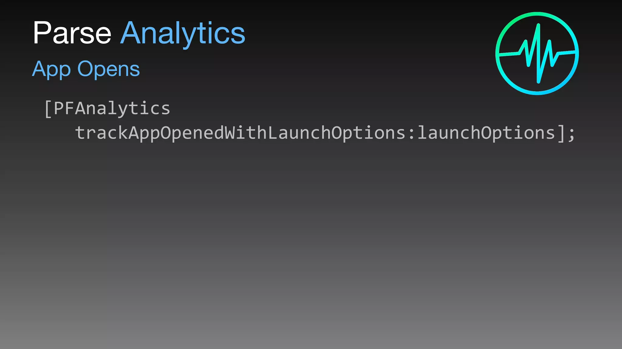 App Opens
Parse Analytics
	
  [PFAnalytics 
	
  	
  	
  	
  trackAppOpenedWithLaunchOptions:launchOptions];
 