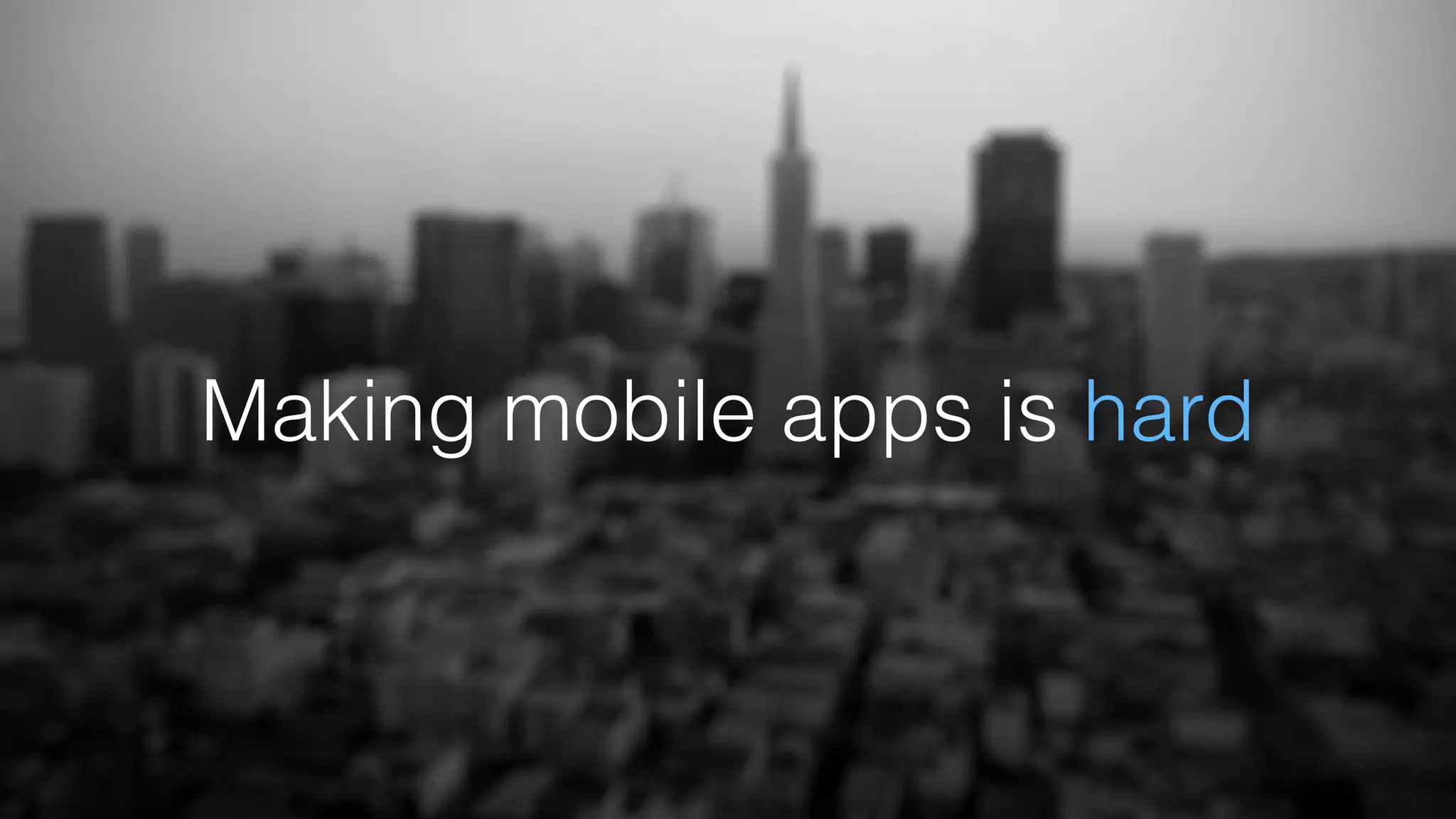 Making mobile apps is hard
 