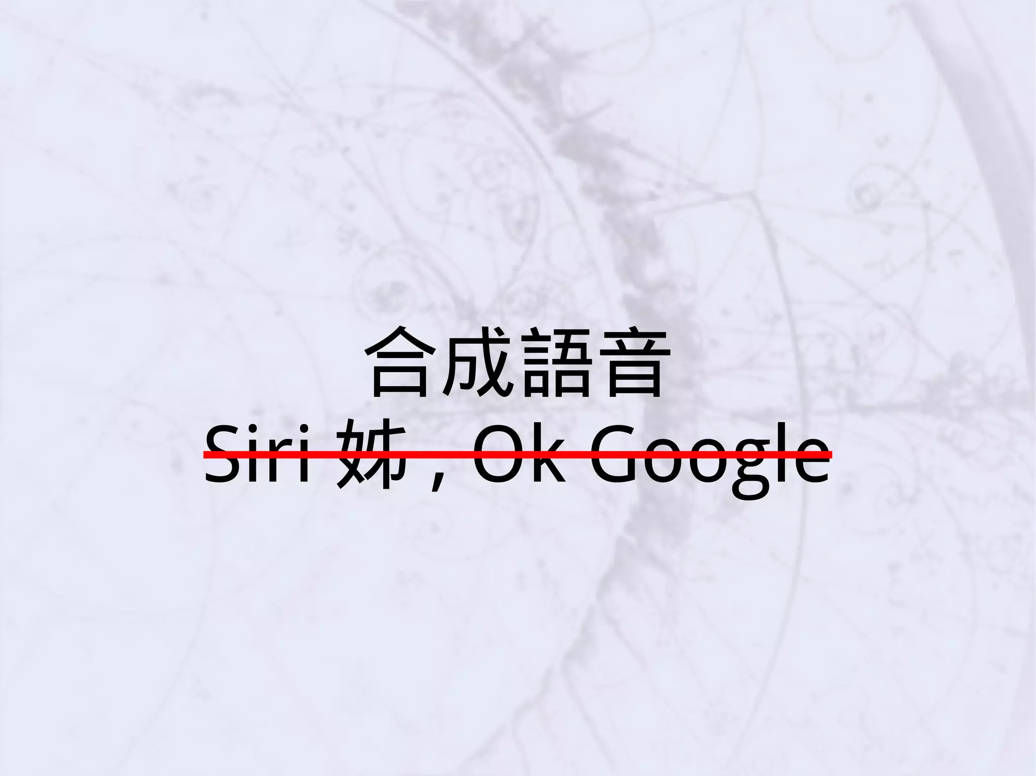 合成語音
Siri 姊 , Ok Google
 