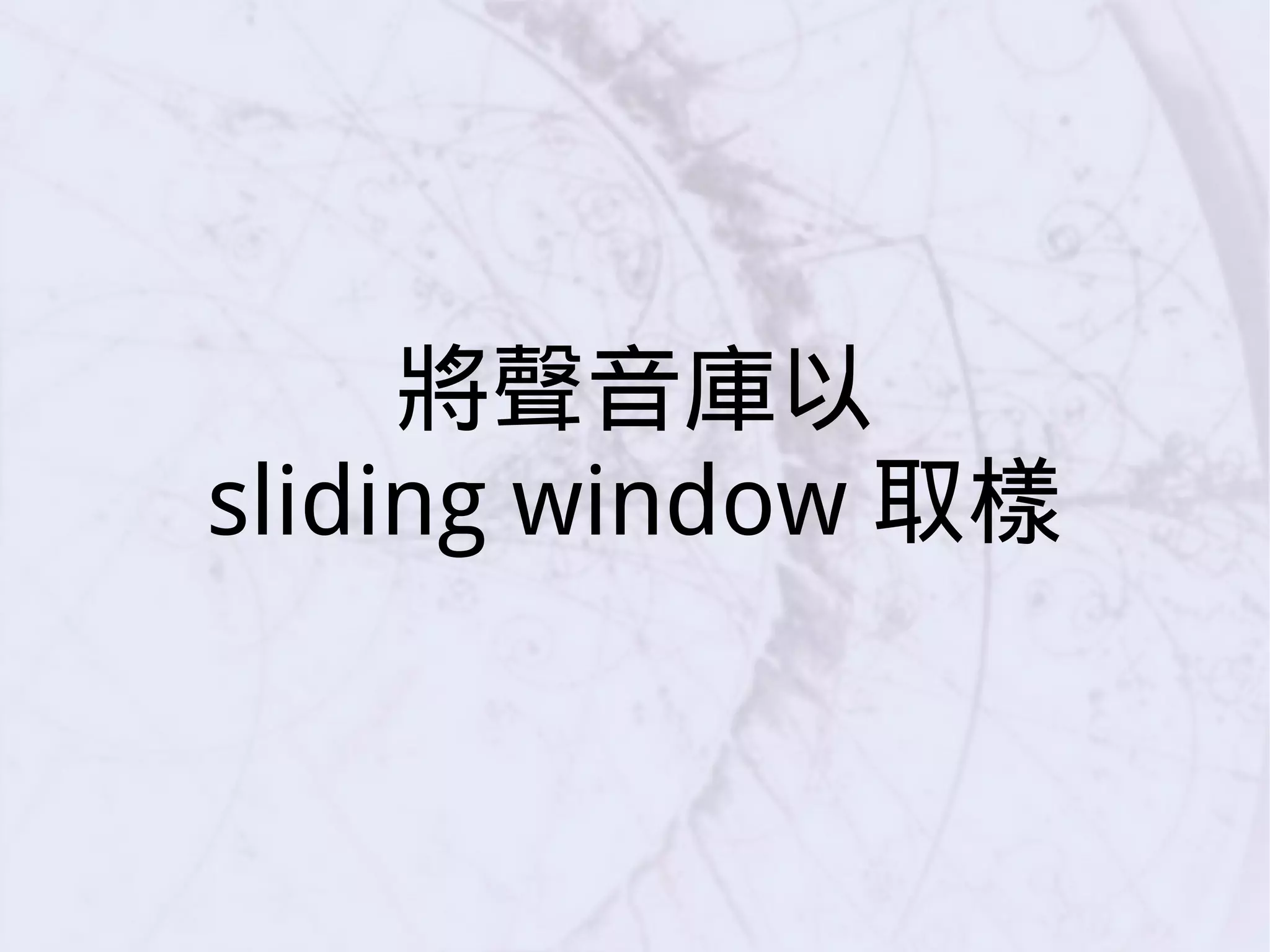 將聲音庫以
sliding window 取樣
 