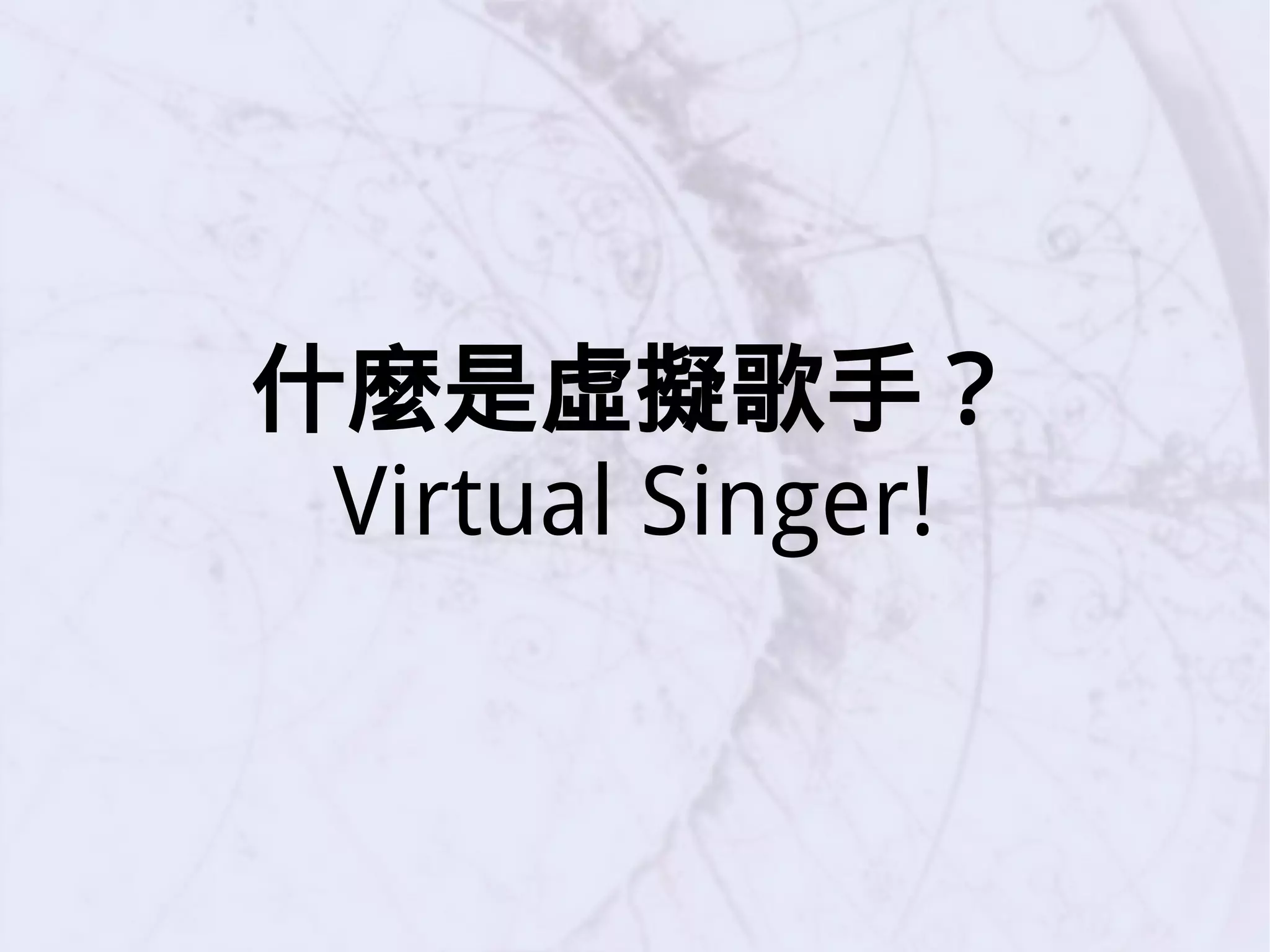 什麼是虛擬歌手？
Virtual Singer!
 