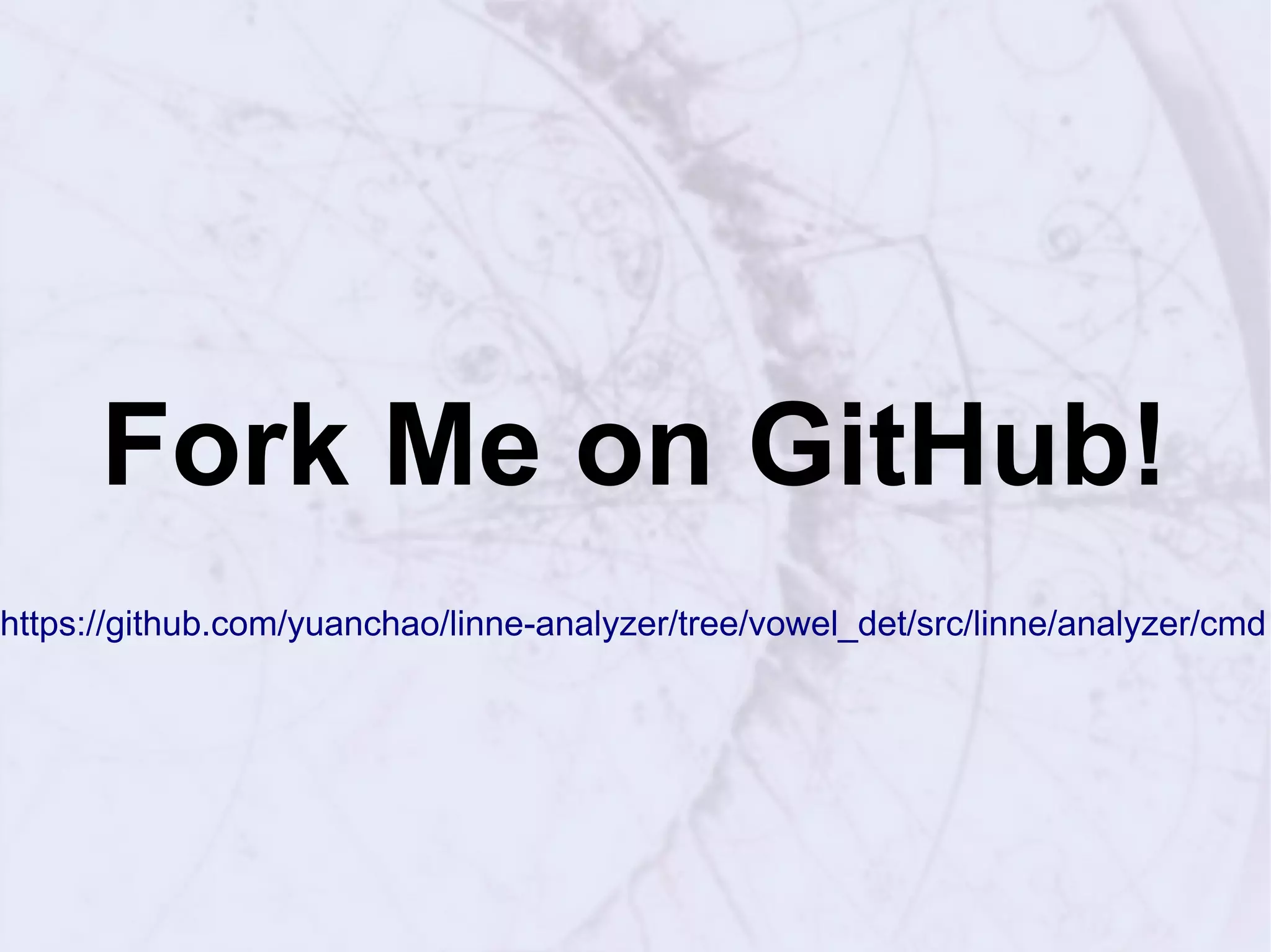 Fork Me on GitHub!
https://github.com/yuanchao/linne-analyzer/tree/vowel_det/src/linne/analyzer/cmd
 