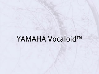 YAMAHA Vocaloid™
 
