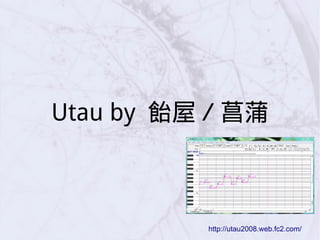 Utau by 飴屋／菖蒲
http://utau2008.web.fc2.com/
 