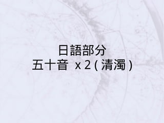 日語部分
五十音 x 2 ( 清濁 )
 