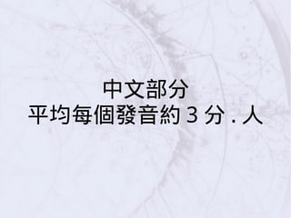 中文部分
平均每個發音約 3 分 . 人
 