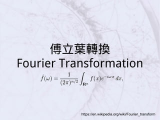 傅立葉轉換
Fourier Transformation
https://en.wikipedia.org/wiki/Fourier_transform
 