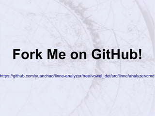 Fork Me on GitHub!
https://github.com/yuanchao/linne-analyzer/tree/vowel_det/src/linne/analyzer/cmd
 
