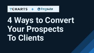 4 Ways to Convert
Your Prospects
To Clients
+
 