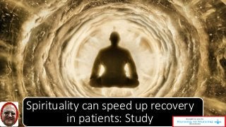 Spirituality can speed up recovery 
in patients: Study 
 