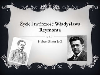 Życie i twórczość Władysława
Reymonta
Hubert Siotor IaG

 