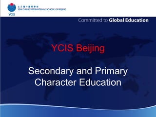 YCIS Beijing
Secondary and Primary
Character Education
 