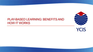 PLAY-BASED LEARNING: BENEFITS AND
HOW IT WORKS
 