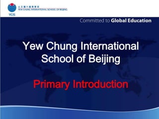 Yew Chung International
School of Beijing
Primary Introduction
 