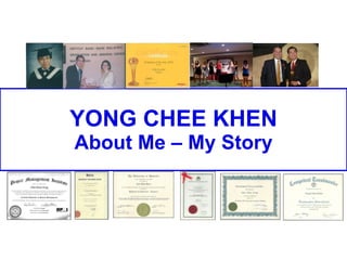YONG CHEE KHEN About Me – My Story 