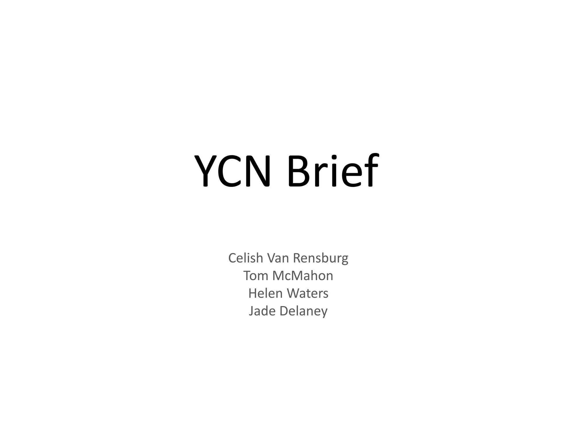 YCN Brief
Celish Van Rensburg
Tom McMahon
Helen Waters
Jade Delaney