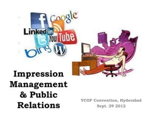 Impression
Management
 & Public    YCOF Convention, Hyderabad
 Relations         Sept. 29 2012
 