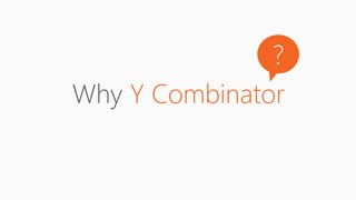 Why Y Combinator
4
?
 